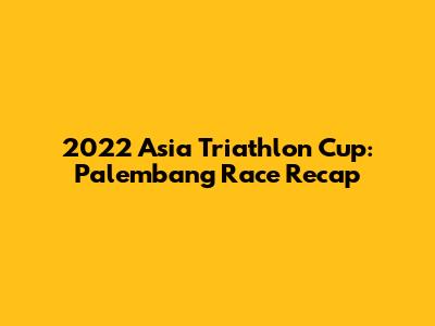 2022 Asia Triathlon Cup: Palembang Race Recap
