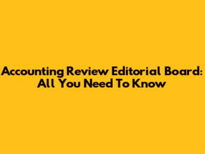 Accounting Review Editorial Board: All You Need To Know