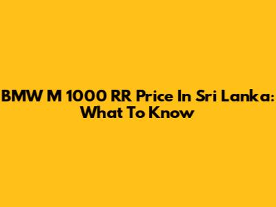 BMW M 1000 RR Price In Sri Lanka: What To Know