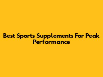 Best Sports Supplements For Peak Performance