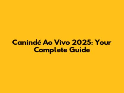 Canindé Ao Vivo 2025: Your Complete Guide