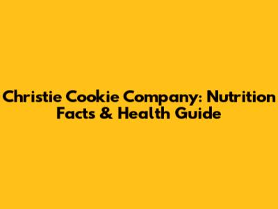 Christie Cookie Company: Nutrition Facts & Health Guide