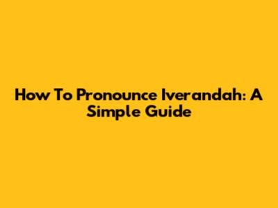 How To Pronounce Iverandah: A Simple Guide