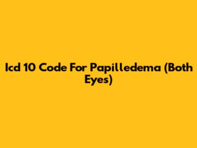 Icd 10 Code For Papilledema (Both Eyes)