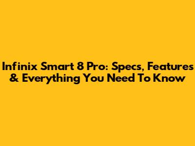 Infinix Smart 8 Pro: Specs, Features & Everything You Need To Know
