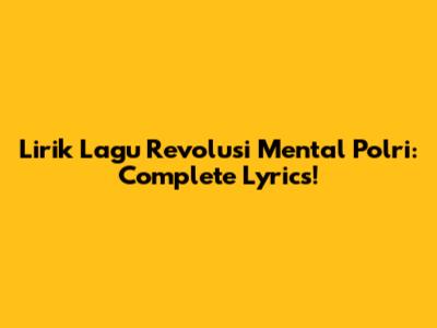 Lirik Lagu Revolusi Mental Polri: Complete Lyrics!