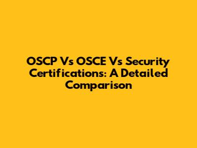 OSCP Vs OSCE Vs Security Certifications: A Detailed Comparison