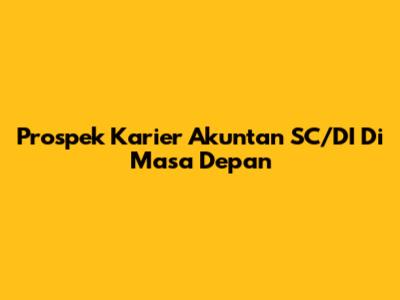 Prospek Karier Akuntan SC/DI Di Masa Depan