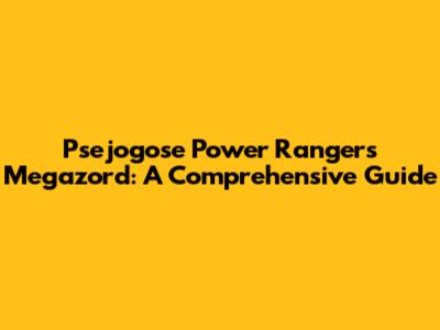 Psejogose Power Rangers Megazord: A Comprehensive Guide