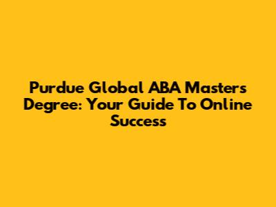 Purdue Global ABA Master's Degree: Your Guide To Online Success
