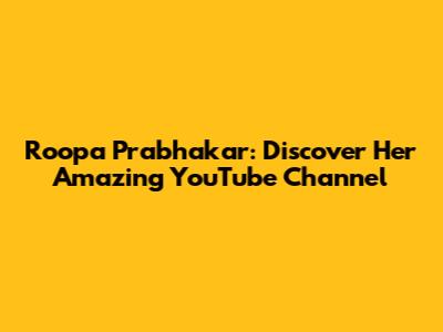 Roopa Prabhakar: Discover Her Amazing YouTube Channel