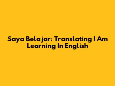 Saya Belajar: Translating "I Am Learning" In English