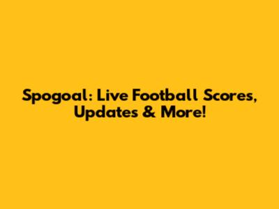 Spogoal: Live Football Scores, Updates & More!