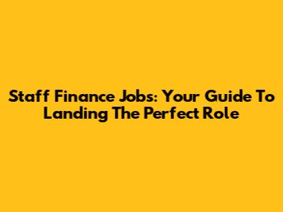 Staff Finance Jobs: Your Guide To Landing The Perfect Role