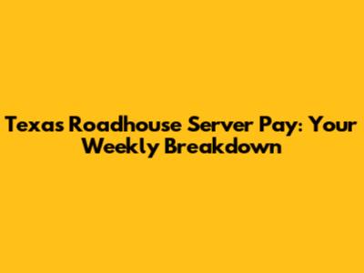 Texas Roadhouse Server Pay: Your Weekly Breakdown