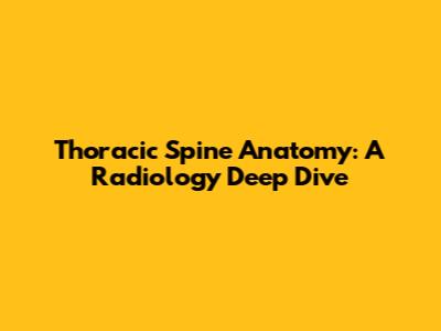 Thoracic Spine Anatomy: A Radiology Deep Dive