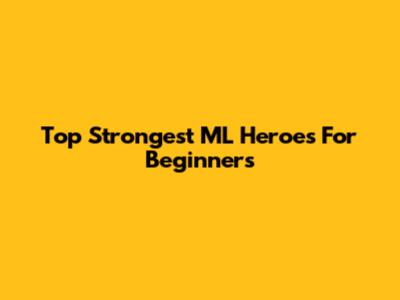 Top Strongest ML Heroes For Beginners