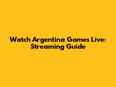 Watch Argentina Games Live: Streaming Guide