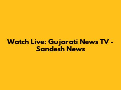 Watch Live: Gujarati News TV - Sandesh News