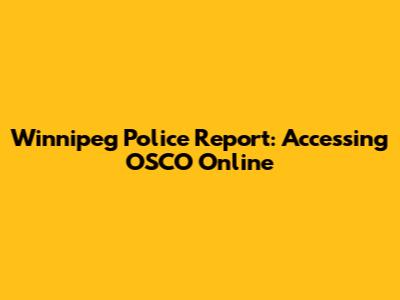 Winnipeg Police Report: Accessing OSCO Online